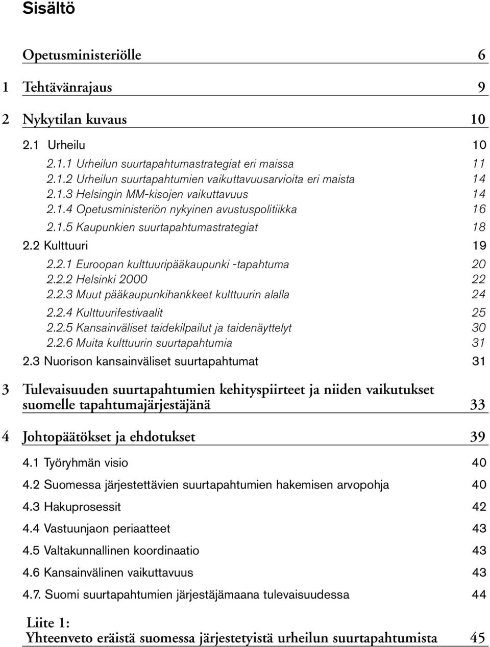 2.2 Helsinki 2000 22 2.2.3 Muut pääkaupunkihankkeet kulttuurin alalla 24 2.2.4 Kulttuurifestivaalit 25 2.2.5 Kansainväliset taidekilpailut ja taidenäyttelyt 30 2.2.6 Muita kulttuurin suurtapahtumia 31 2.