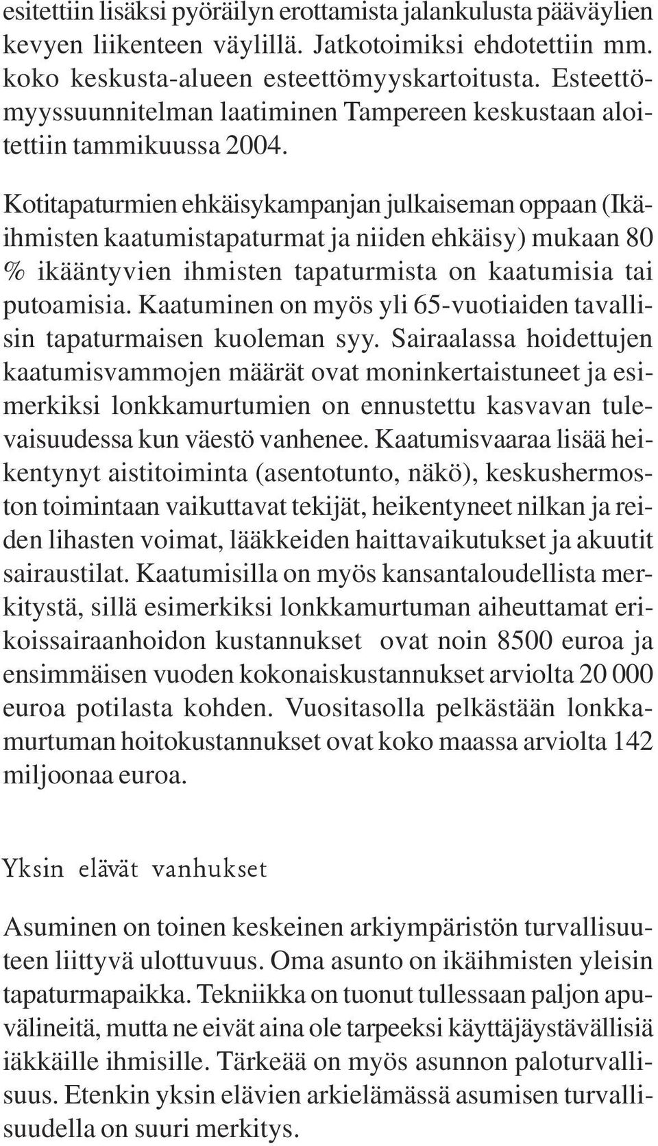 Kotitapaturmien ehkäisykampanjan julkaiseman oppaan (Ikäihmisten kaatumistapaturmat ja niiden ehkäisy) mukaan 80 % ikääntyvien ihmisten tapaturmista on kaatumisia tai putoamisia.