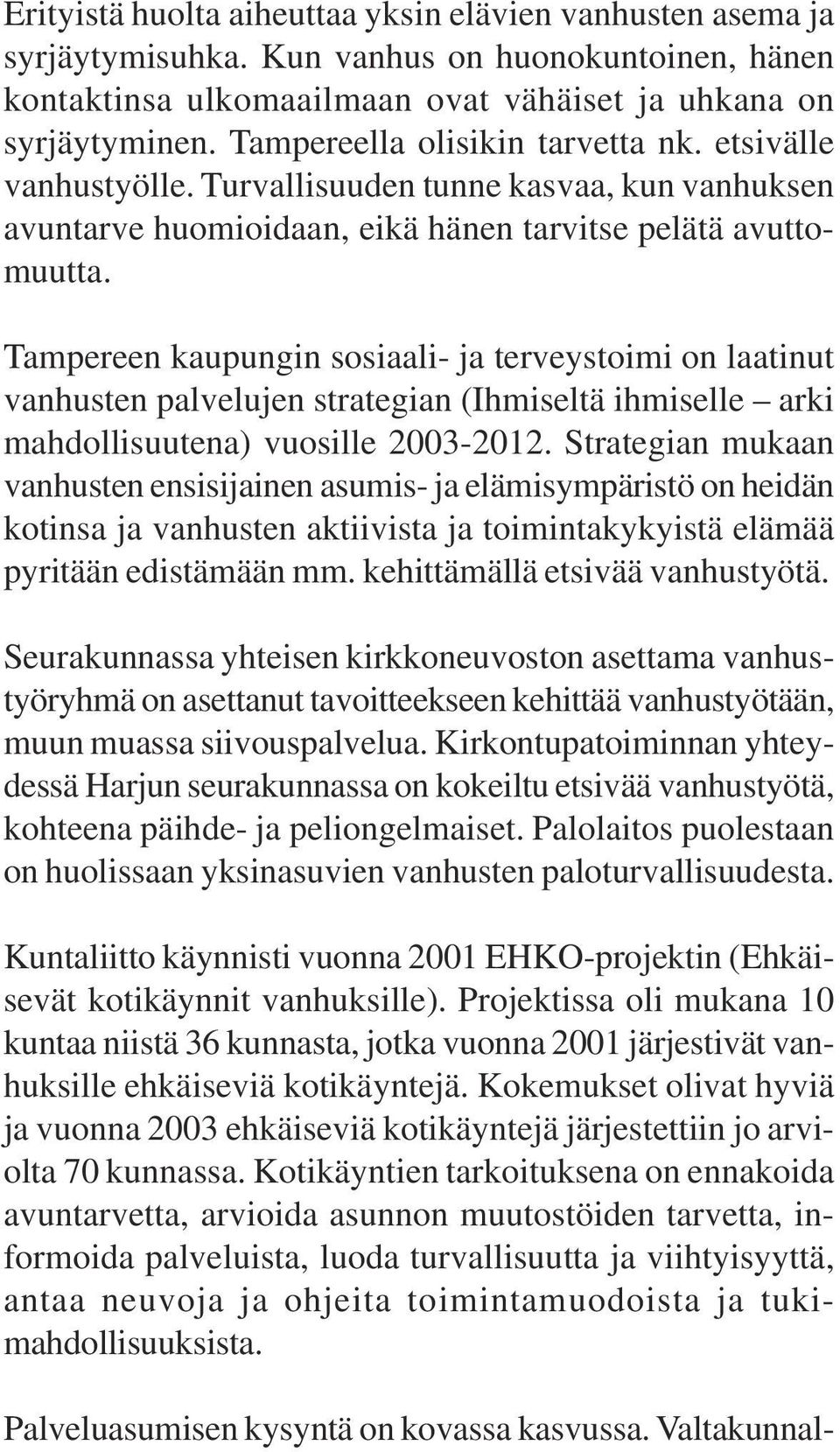 Tampereen kaupungin sosiaali- ja terveystoimi on laatinut vanhusten palvelujen strategian (Ihmiseltä ihmiselle arki mahdollisuutena) vuosille 2003-2012.