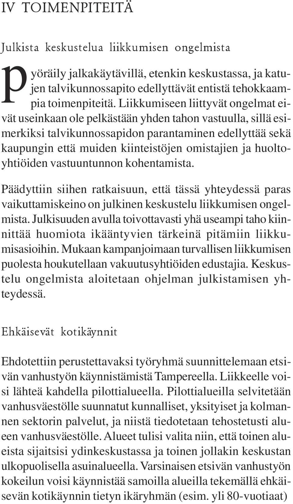 ja huoltoyhtiöiden vastuuntunnon kohentamista. Päädyttiin siihen ratkaisuun, että tässä yhteydessä paras vaikuttamiskeino on julkinen keskustelu liikkumisen ongelmista.