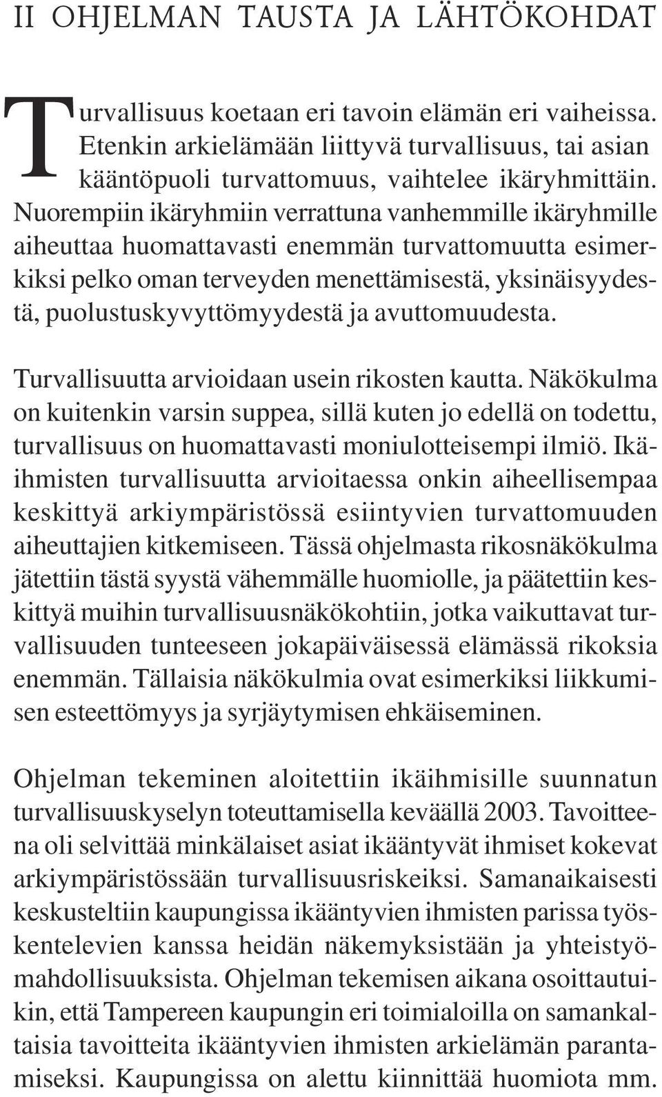 avuttomuudesta. Turvallisuutta arvioidaan usein rikosten kautta. Näkökulma on kuitenkin varsin suppea, sillä kuten jo edellä on todettu, turvallisuus on huomattavasti moniulotteisempi ilmiö.