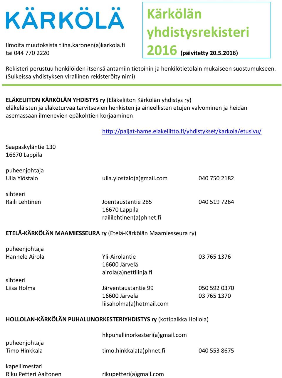 (Sulkeissa yhdistyksen virallinen rekisteröity nimi) ELÄKELIITON KÄRKÖLÄN YHDISTYS ry (Eläkeliiton Kärkölän yhdistys ry) eläkeläisten ja eläketurvaa tarvitsevien henkisten ja aineellisten etujen