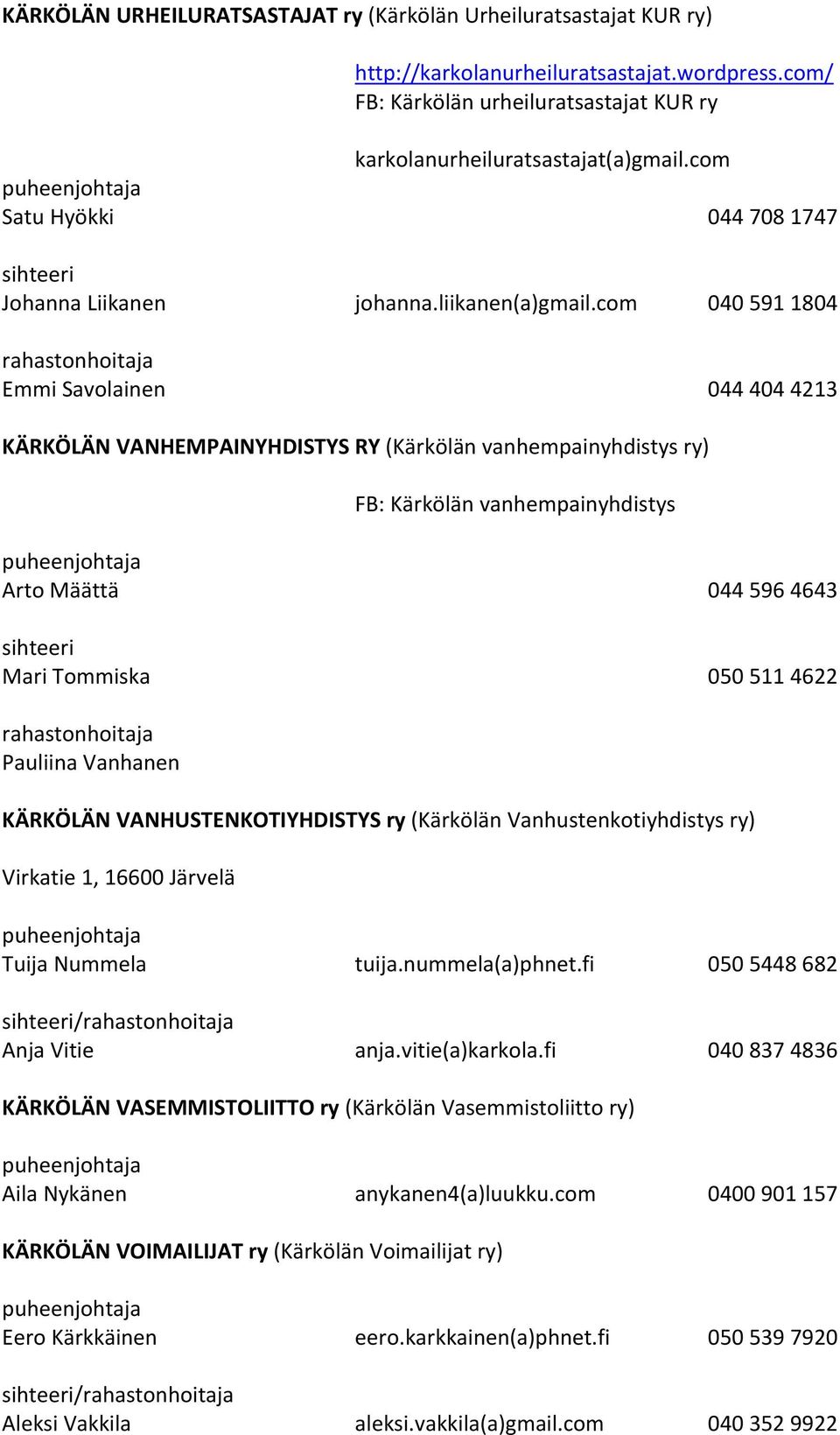 com 040 591 1804 rahastonhoitaja Emmi Savolainen 044 404 4213 KÄRKÖLÄN VANHEMPAINYHDISTYS RY (Kärkölän vanhempainyhdistys ry) FB: Kärkölän vanhempainyhdistys Arto Määttä 044 596 4643 Mari Tommiska