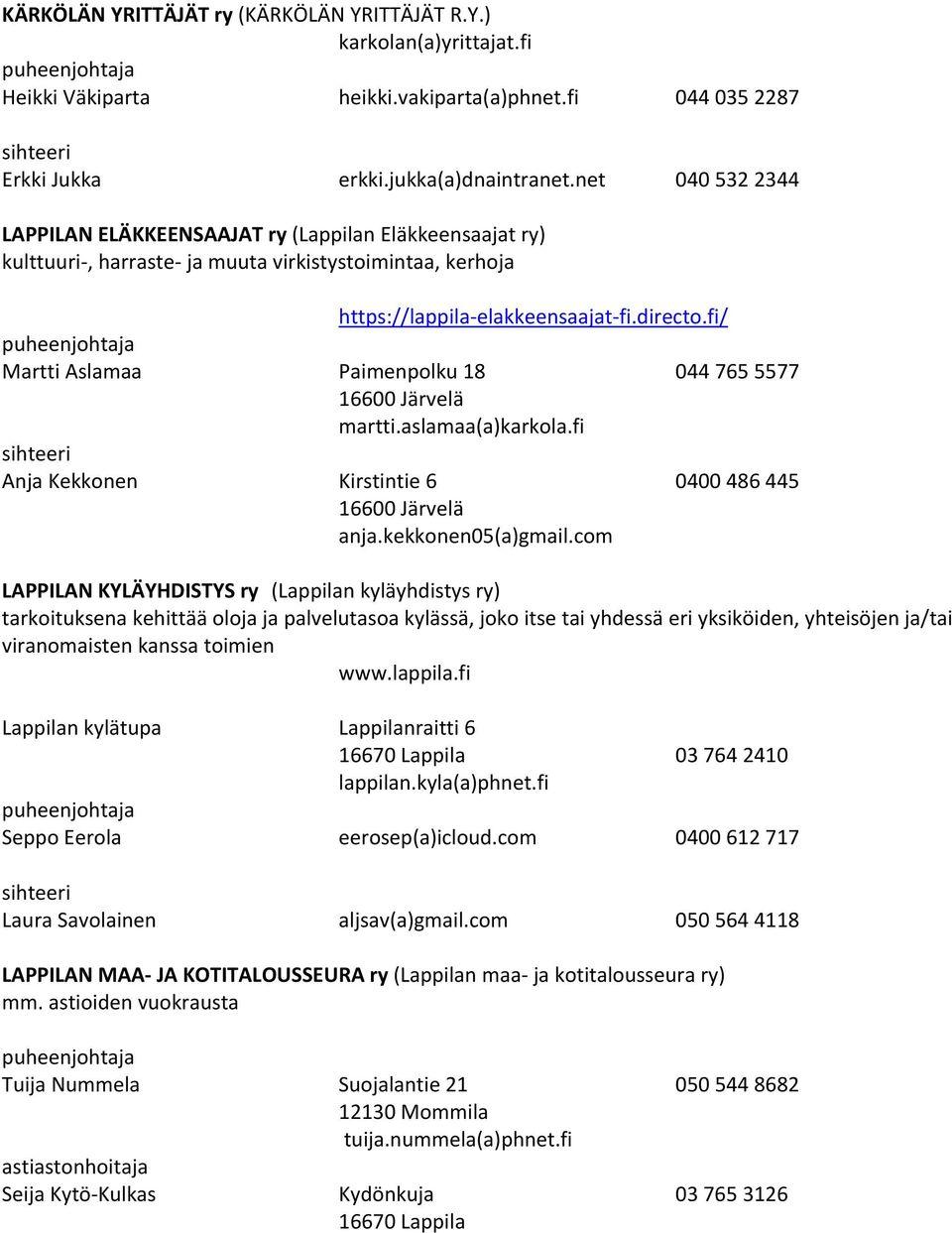fi/ Martti Aslamaa Paimenpolku 18 044 765 5577 martti.aslamaa(a)karkola.fi Anja Kekkonen Kirstintie 6 0400 486 445 anja.kekkonen05(a)gmail.