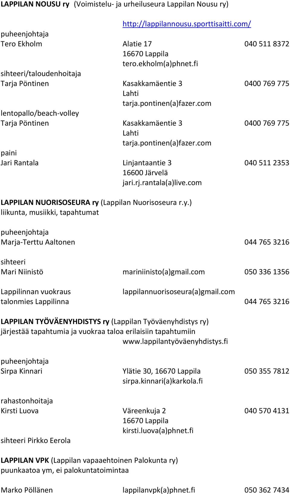 rj.rantala(a)live.com LAPPILAN NUORISOSEURA ry (Lappilan Nuorisoseura r.y.) liikunta, musiikki, tapahtumat Marja Terttu Aaltonen 044 765 3216 Mari Niinistö mariniinisto(a)gmail.