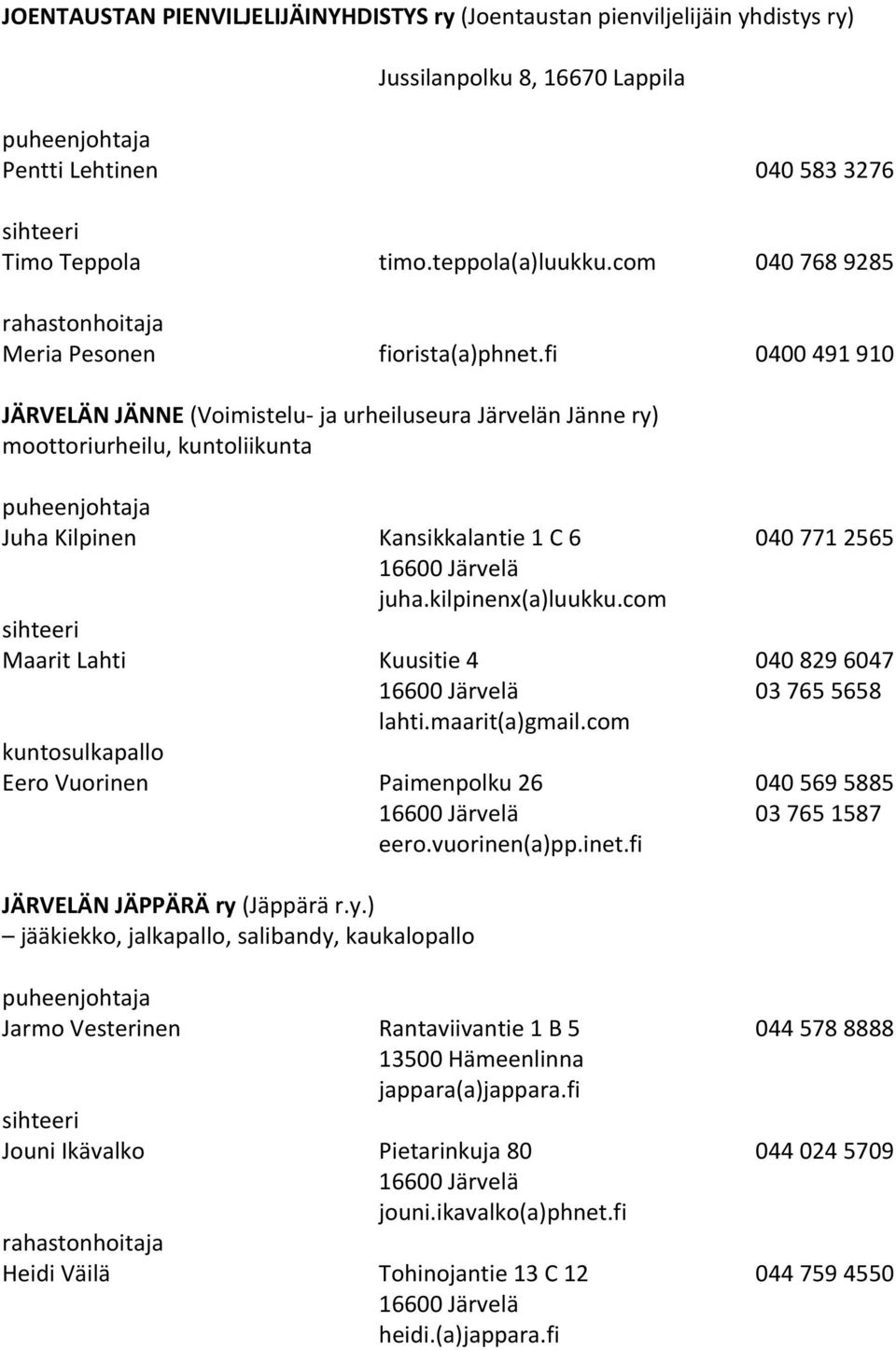 fi 0400 491 910 JÄRVELÄN JÄNNE (Voimistelu ja urheiluseura Järvelän Jänne ry) moottoriurheilu, kuntoliikunta Juha Kilpinen Kansikkalantie 1 C 6 040 771 2565 juha.kilpinenx(a)luukku.