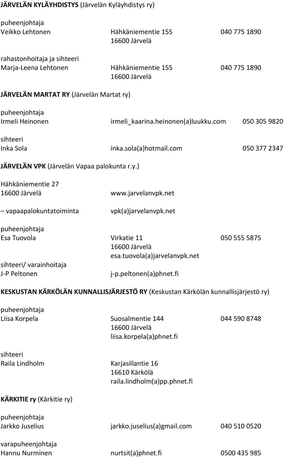 jarvelanvpk.net vapaapalokuntatoiminta vpk(a)jarvelanvpk.net Esa Tuovola Virkatie 11 050 555 5875 esa.tuovola(a)jarvelanvpk.net / varainhoitaja J P Peltonen j p.peltonen(a)phnet.