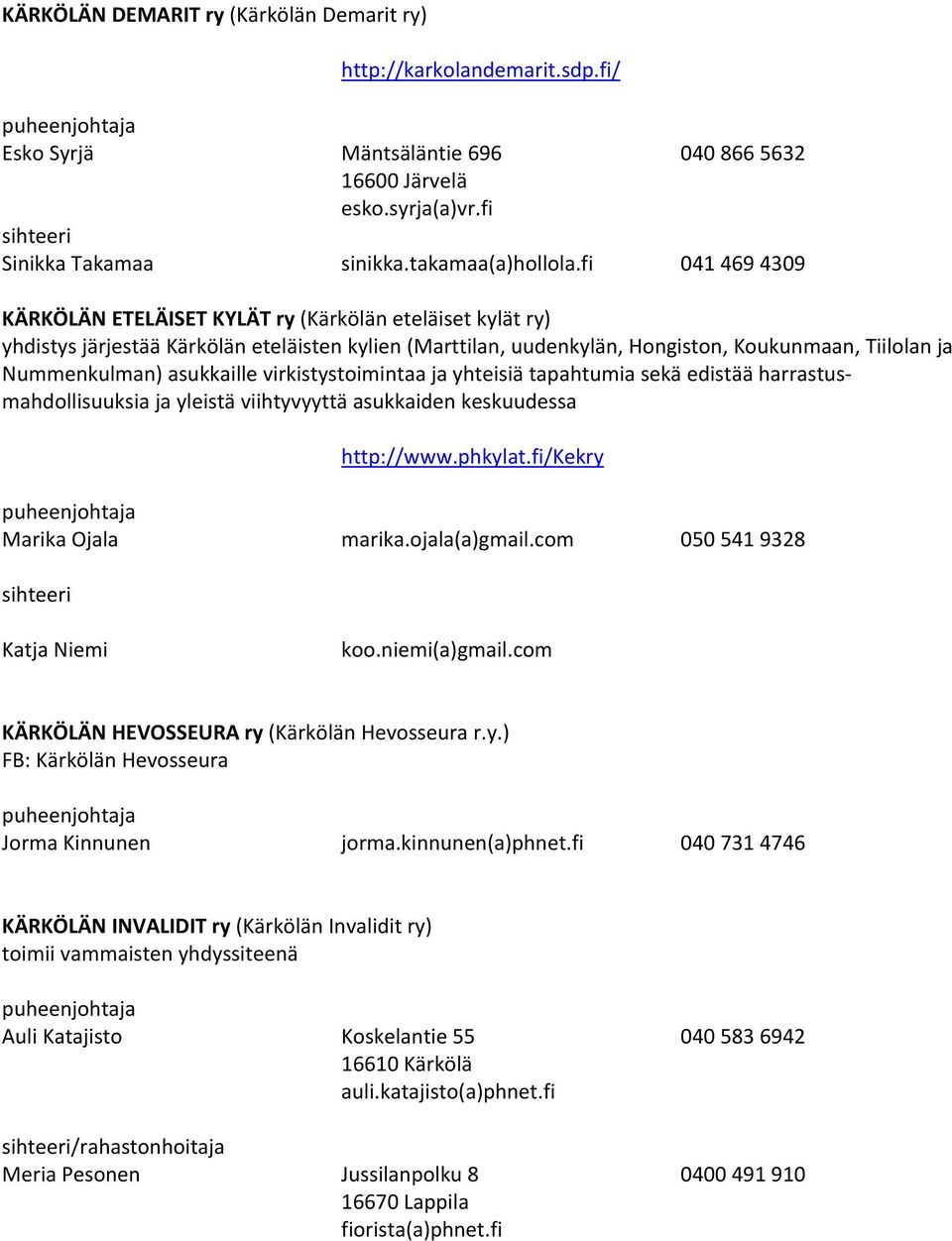 asukkaille virkistystoimintaa ja yhteisiä tapahtumia sekä edistää harrastusmahdollisuuksia ja yleistä viihtyvyyttä asukkaiden keskuudessa http://www.phkylat.fi/kekry Marika Ojala marika.ojala(a)gmail.