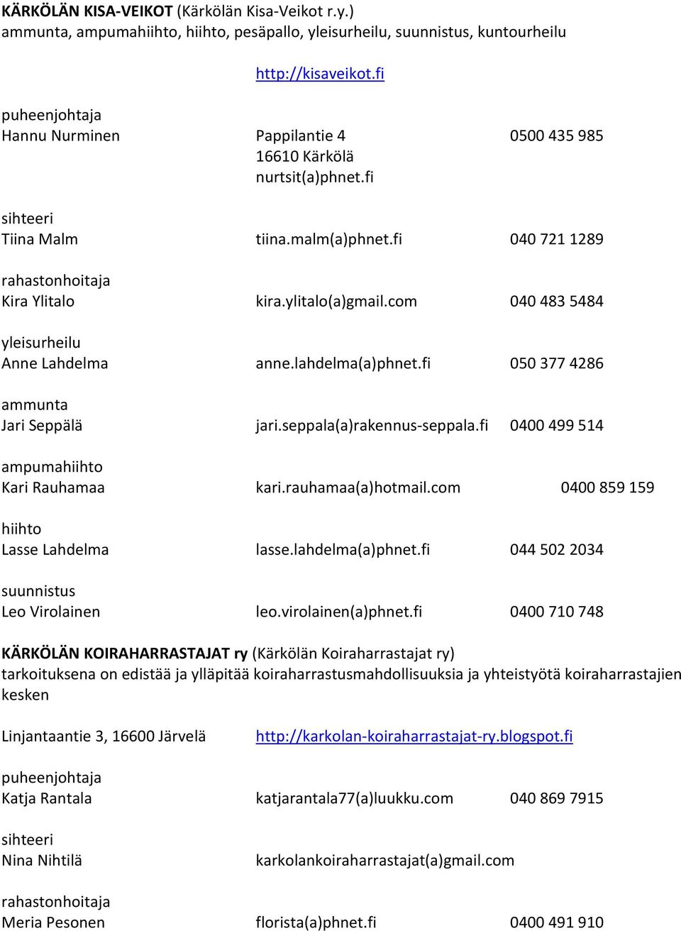 com 040 483 5484 yleisurheilu Anne Lahdelma anne.lahdelma(a)phnet.fi 050 377 4286 ammunta Jari Seppälä jari.seppala(a)rakennus seppala.fi 0400 499 514 ampumahiihto Kari Rauhamaa kari.