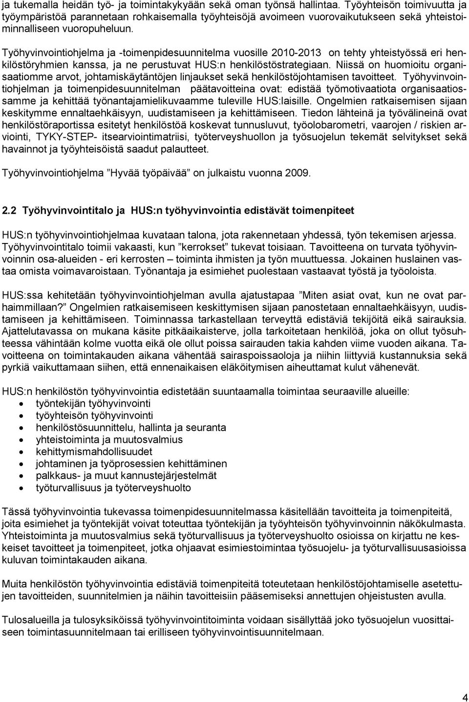 Työhyvinvointiohjelma ja -toimenpidesuunnitelma vuosille 2010-2013 on tehty yhteistyössä eri henkilöstöryhmien kanssa, ja ne perustuvat HUS:n henkilöstöstrategiaan.