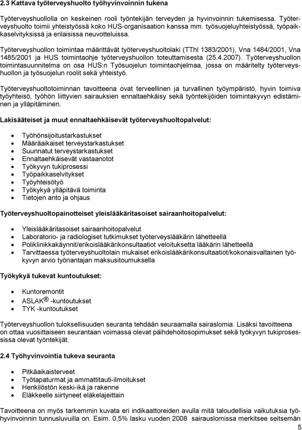 Työterveyshuollon toimintaa määrittävät työterveyshuoltolaki (TThl 13832001), Vna 14842001, Vna 14852001 ja HUS toimintaohje työterveyshuollon toteuttamisesta (25.4.2007).