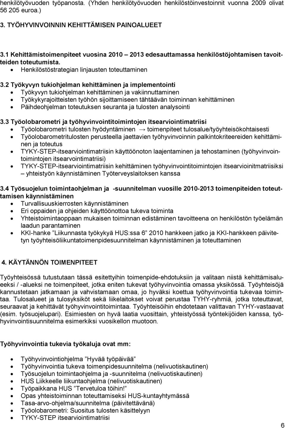 2 Työkyvyn tukiohjelman kehittäminen ja implementointi Työkyvyn tukiohjelman kehittäminen ja vakiinnuttaminen Työkykyrajoitteisten työhön sijoittamiseen tähtäävän toiminnan kehittäminen