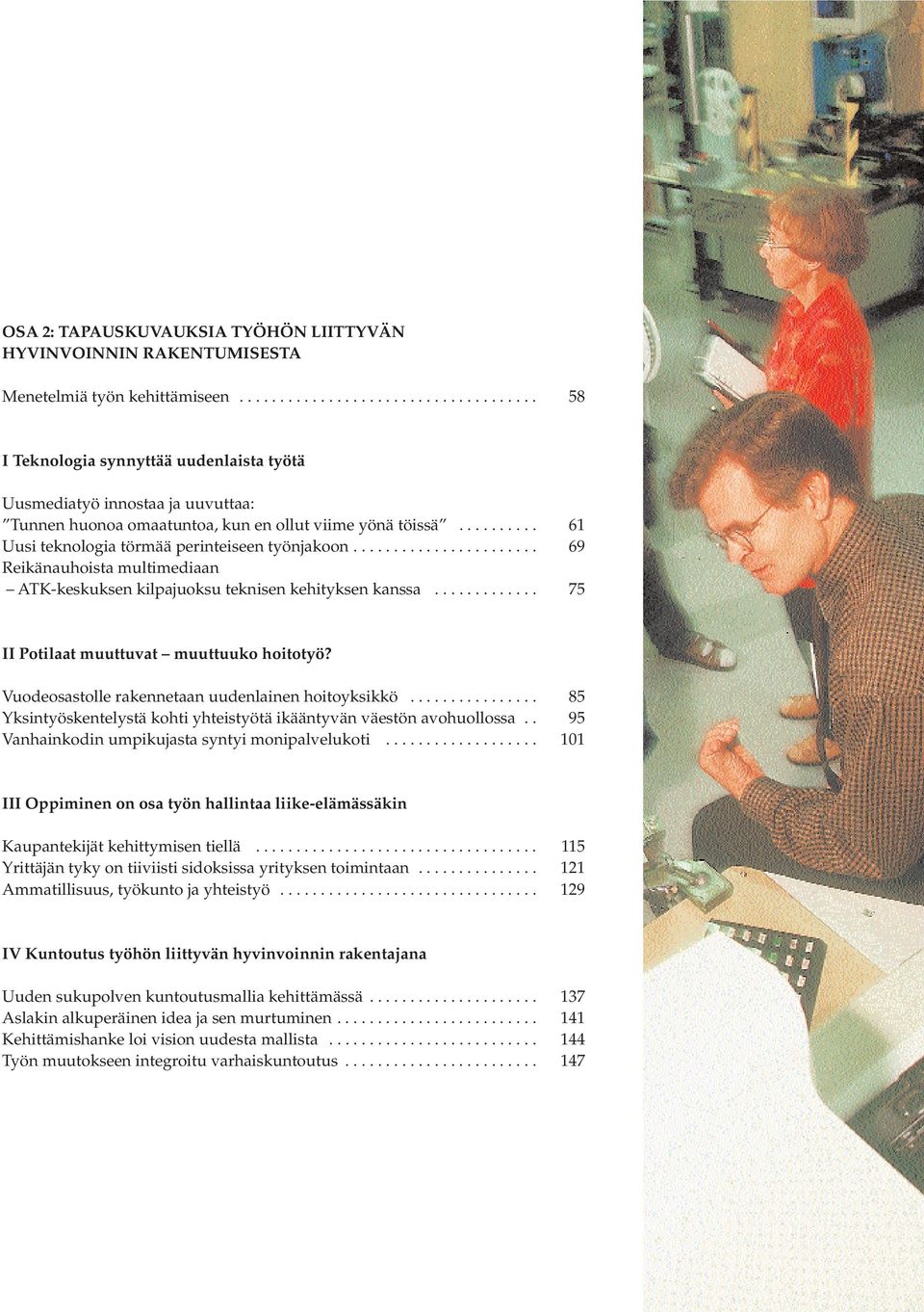 ......... 61 Uusi teknologia törmää perinteiseen työnjakoon....................... 69 Reikänauhoista multimediaan ATK-keskuksen kilpajuoksu teknisen kehityksen kanssa.