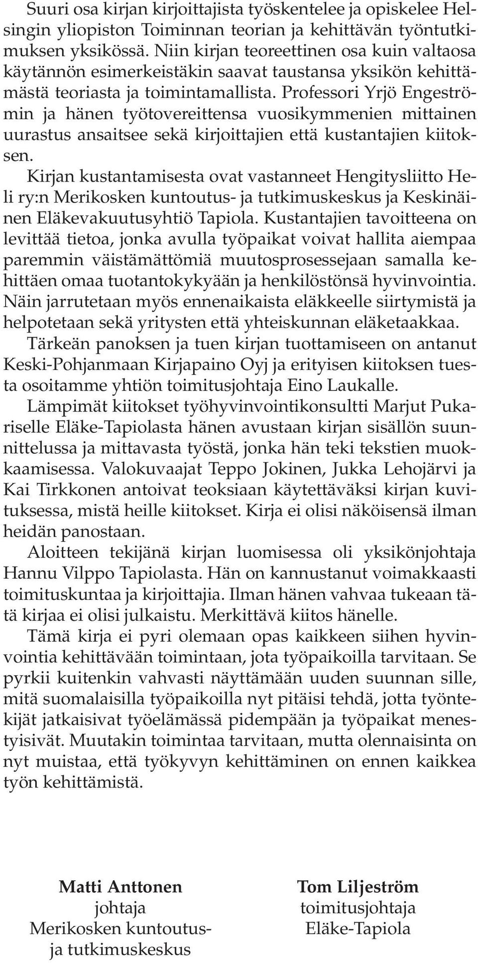 Professori Yrjö Engeströmin ja hänen työtovereittensa vuosikymmenien mittainen uurastus ansaitsee sekä kirjoittajien että kustantajien kiitoksen.