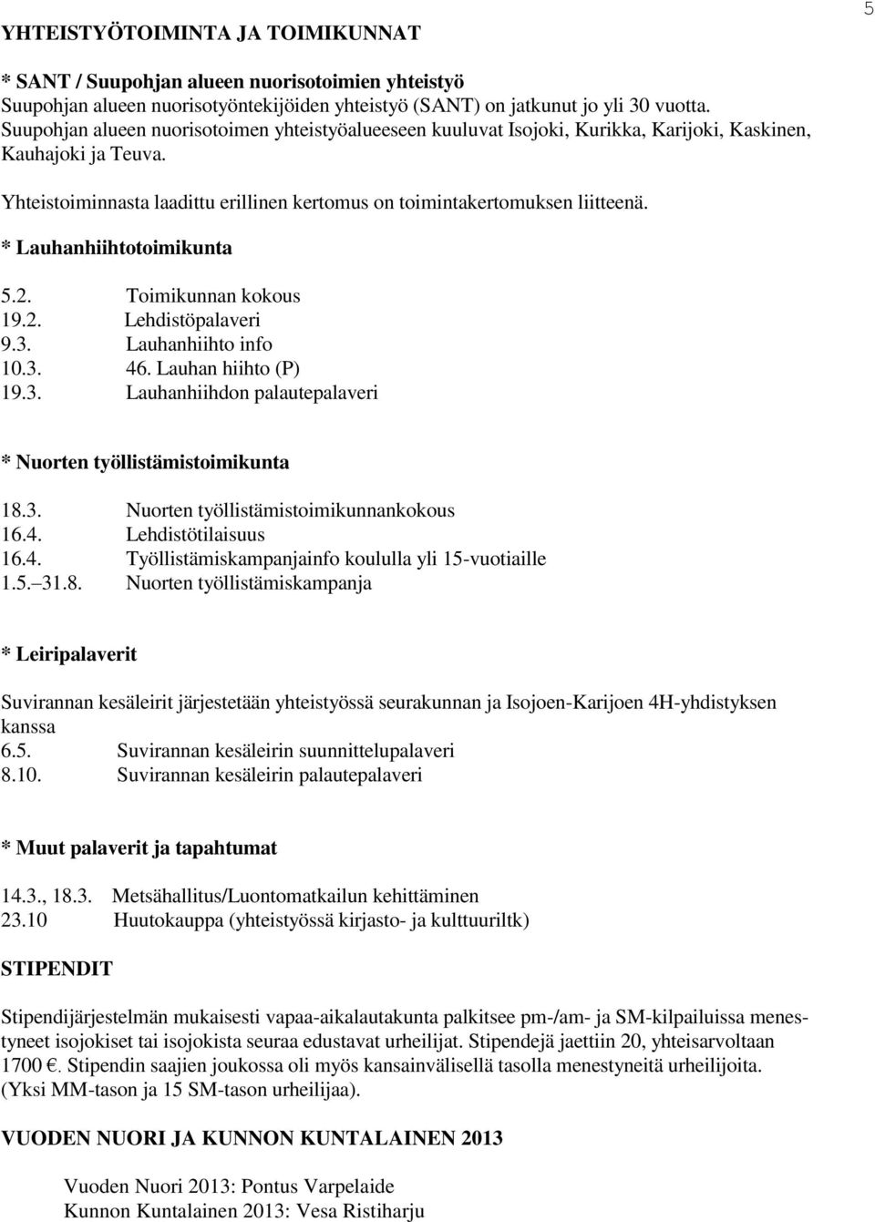 * Lauhanhiihtotoimikunta 5.2. Toimikunnan kokous 19.2. Lehdistöpalaveri 9.3. Lauhanhiihto info 10.3. 46. Lauhan hiihto (P) 19.3. Lauhanhiihdon palautepalaveri * Nuorten työllistämistoimikunta 18.3. Nuorten työllistämistoimikunnankokous 16.