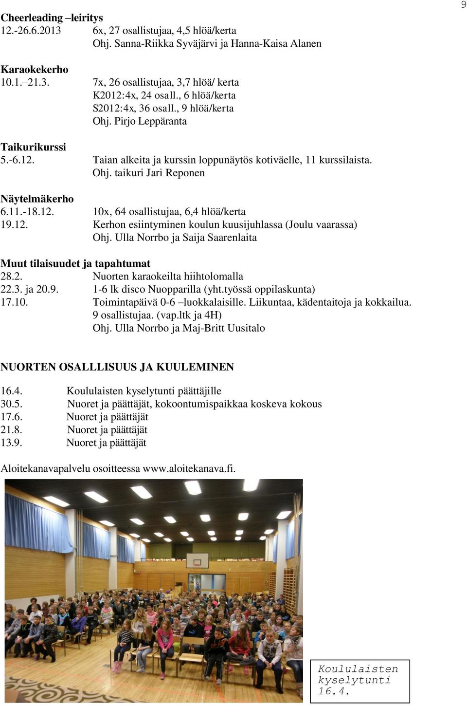 11.-18.12. 10x, 64 osallistujaa, 6,4 hlöä/kerta 19.12. Kerhon esiintyminen koulun kuusijuhlassa (Joulu vaarassa) Ohj. Ulla Norrbo ja Saija Saarenlaita Muut tilaisuudet ja tapahtumat 28.2. Nuorten karaokeilta hiihtolomalla 22.