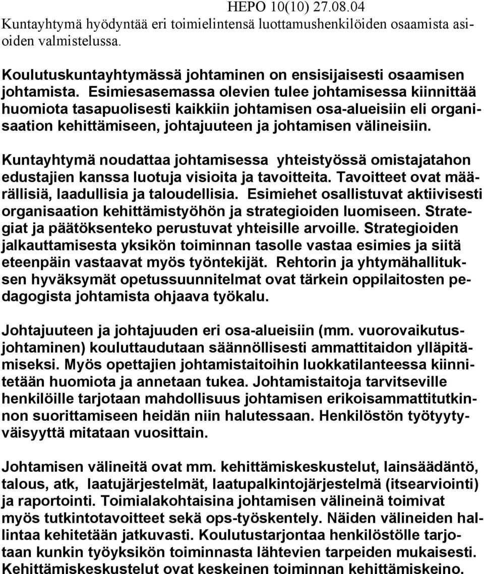 Kuntayhtymä noudattaa johtamisessa yhteistyössä omistajatahon edustajien kanssa luotuja visioita ja tavoitteita. Tavoitteet ovat määrällisiä, laadullisia ja taloudellisia.