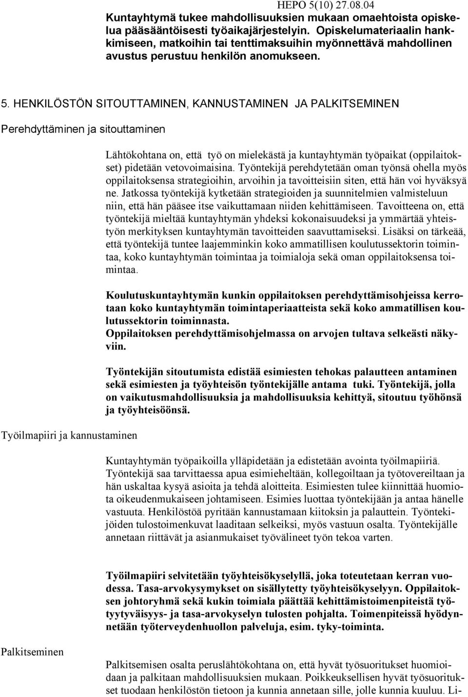 HENKILÖSTÖN SITOUTTAMINEN, KANNUSTAMINEN JA PALKITSEMINEN Perehdyttäminen ja sitouttaminen Työilmapiiri ja kannustaminen Lähtökohtana on, että työ on mielekästä ja kuntayhtymän työpaikat