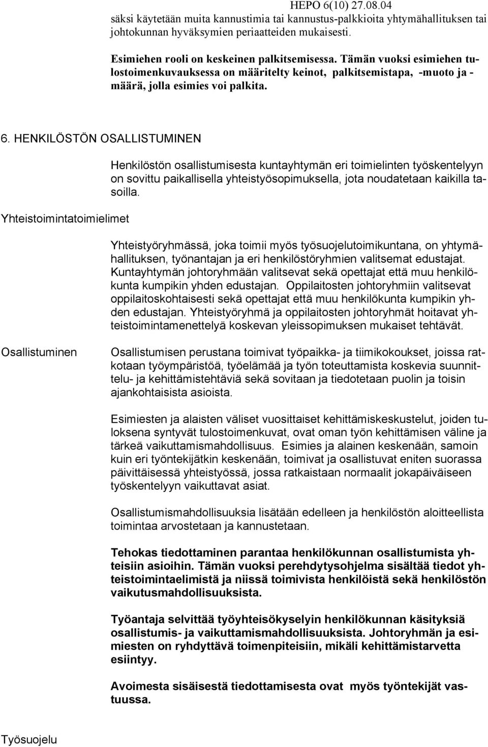 HENKILÖSTÖN OSALLISTUMINEN Yhteistoimintatoimielimet Henkilöstön osallistumisesta kuntayhtymän eri toimielinten työskentelyyn on sovittu paikallisella yhteistyösopimuksella, jota noudatetaan kaikilla