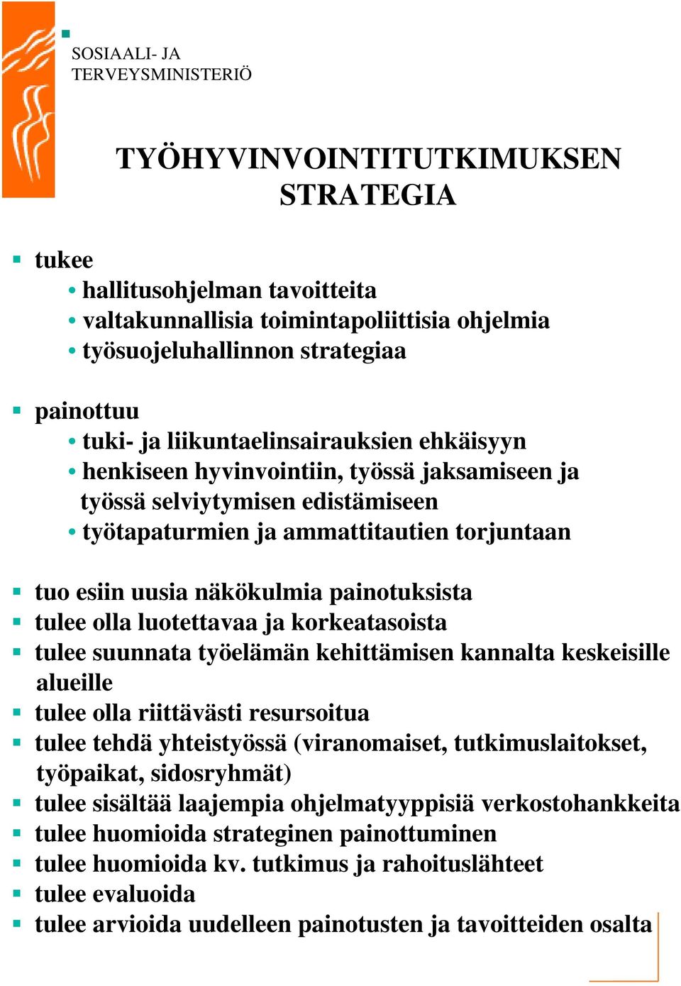 ja korkeatasoista tulee suunnata työelämän kehittämisen kannalta keskeisille alueille tulee olla riittävästi resursoitua tulee tehdä yhteistyössä (viranomaiset, tutkimuslaitokset, työpaikat,