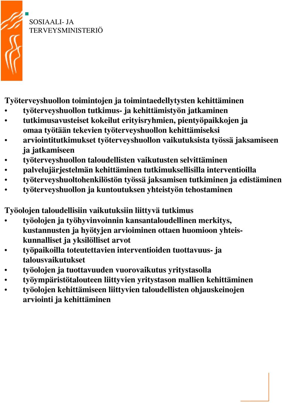 palvelujärjestelmän kehittäminen tutkimuksellisilla interventioilla työterveyshuoltohenkilöstön työssä jaksamisen tutkiminen ja edistäminen työterveyshuollon ja kuntoutuksen yhteistyön tehostaminen