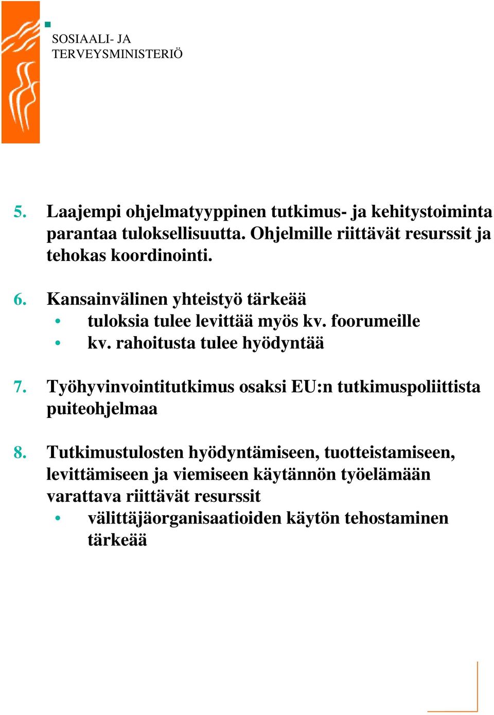 foorumeille kv. rahoitusta tulee hyödyntää 7. Työhyvinvointitutkimus osaksi EU:n tutkimuspoliittista puiteohjelmaa 8.