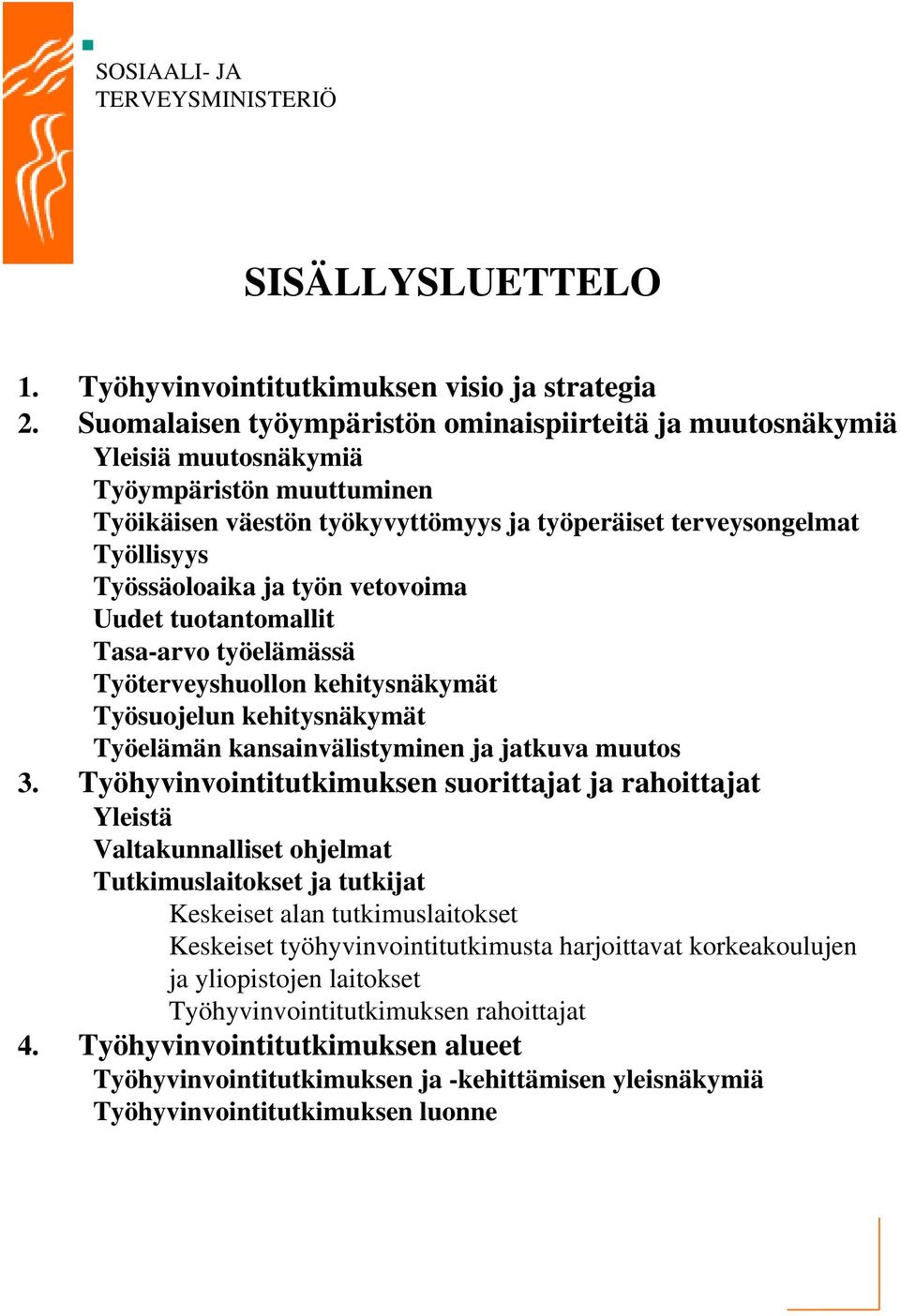 ja työn vetovoima Uudet tuotantomallit Tasa-arvo työelämässä Työterveyshuollon kehitysnäkymät Työsuojelun kehitysnäkymät Työelämän kansainvälistyminen ja jatkuva muutos 3.