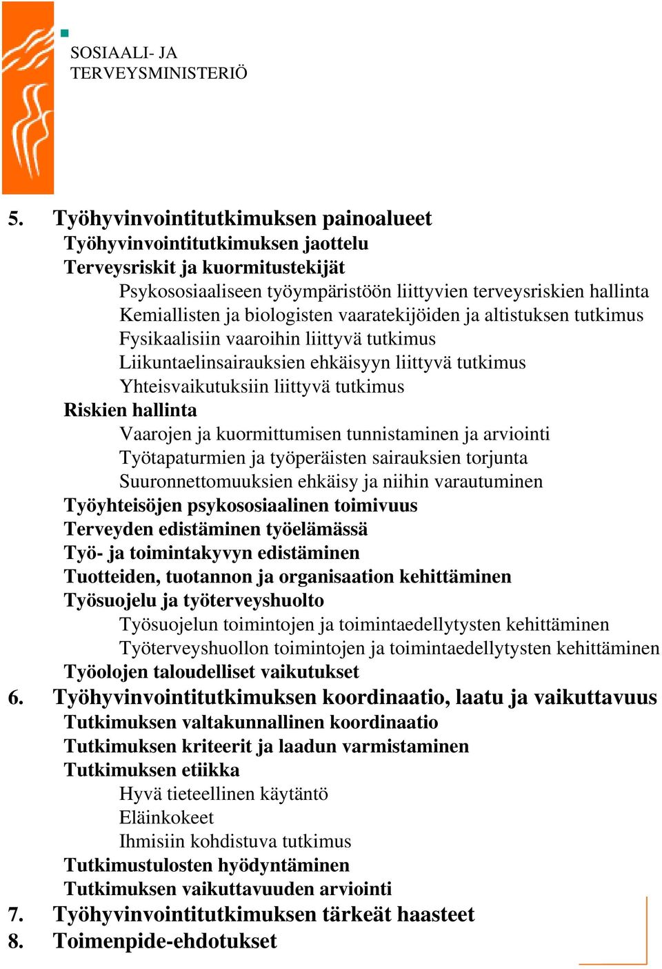 Vaarojen ja kuormittumisen tunnistaminen ja arviointi Työtapaturmien ja työperäisten sairauksien torjunta Suuronnettomuuksien ehkäisy ja niihin varautuminen Työyhteisöjen psykososiaalinen toimivuus