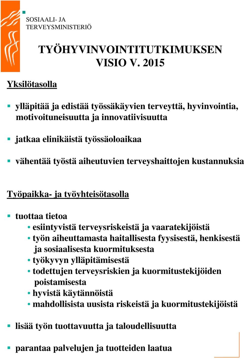 terveyshaittojen kustannuksia Työpaikka- ja työyhteisötasolla tuottaa tietoa esiintyvistä terveysriskeistä ja vaaratekijöistä työn aiheuttamasta haitallisesta