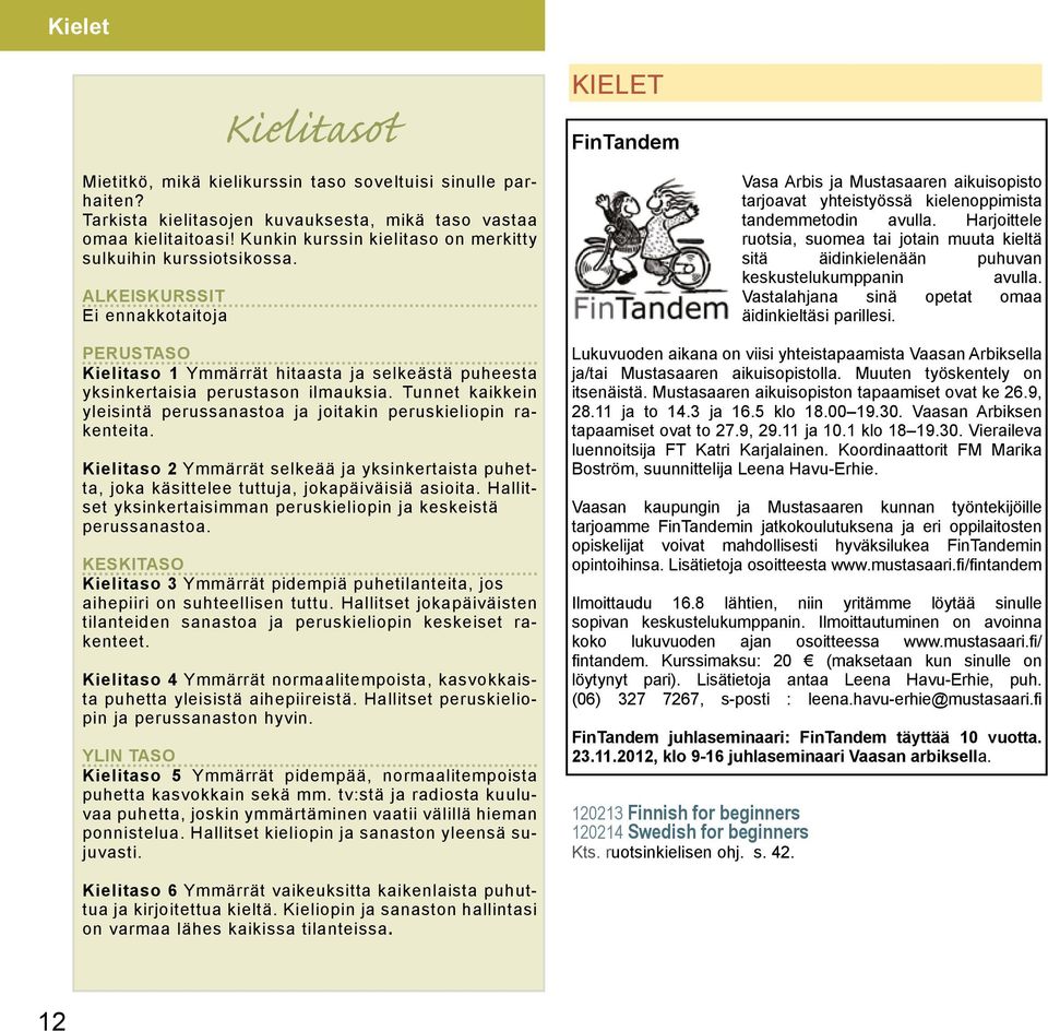 Alkeiskurssit Ei ennakkotaitoja Kielet FinTandem Vasa Arbis ja Mustasaaren aikuisopisto tarjoavat yhteistyössä kielenoppimista tandemmetodin avulla.