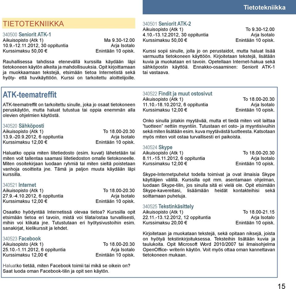 Opit kirjoittamaan ja muokkaamaan tekstejä, etsimään tietoa Internetistä sekä hyöty- että huvikäyttöön. Kurssi on tarkoitettu aloittelijoille.