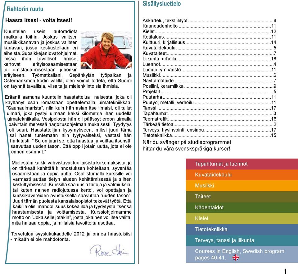 Työmatkallani, Sepänkylän työpaikan ja Österhankmon kodin välillä, olen voinut todeta, että Suomi on täynnä tavallisia, viisaita ja mielenkiintoisia ihmisiä.