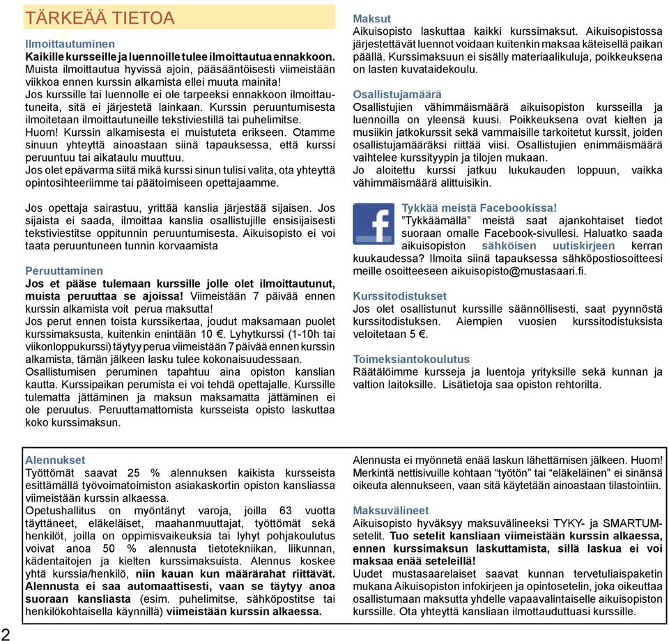 Jos kurssille tai luennolle ei ole tarpeeksi ennakkoon ilmoittautuneita, sitä ei järjestetä lainkaan. Kurssin peruuntumisesta ilmoitetaan ilmoittautuneille tekstiviestillä tai puhelimitse. Huom!