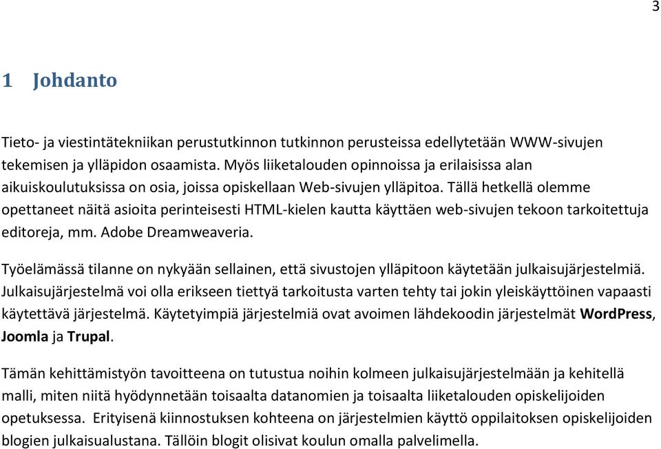 Tällä hetkellä olemme opettaneet näitä asioita perinteisesti HTML-kielen kautta käyttäen web-sivujen tekoon tarkoitettuja editoreja, mm. Adobe Dreamweaveria.