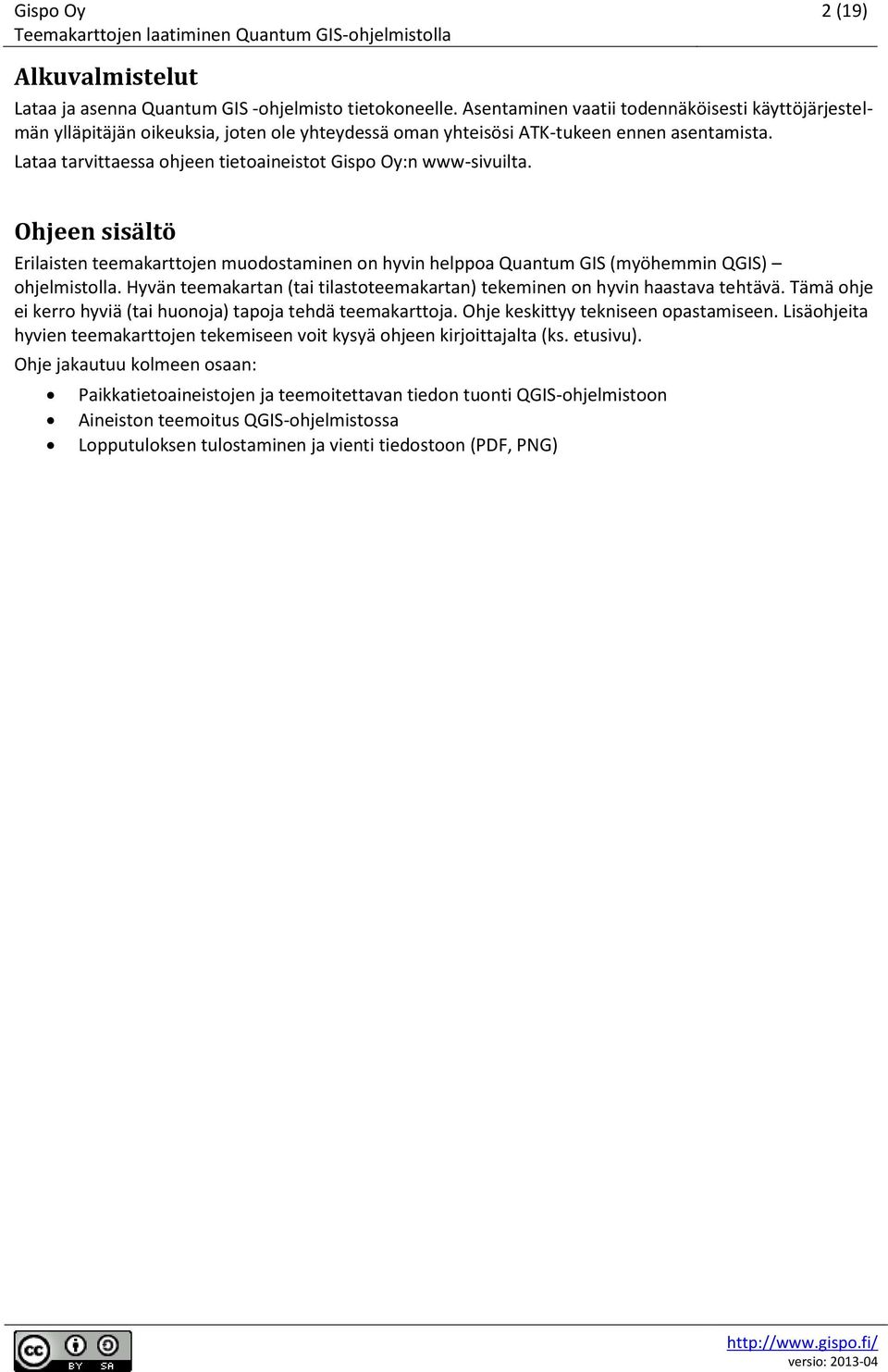 Lataa tarvittaessa ohjeen tietoaineistot Gispo Oy:n www-sivuilta. Ohjeen sisältö Erilaisten teemakarttojen muodostaminen on hyvin helppoa Quantum GIS (myöhemmin QGIS) ohjelmistolla.