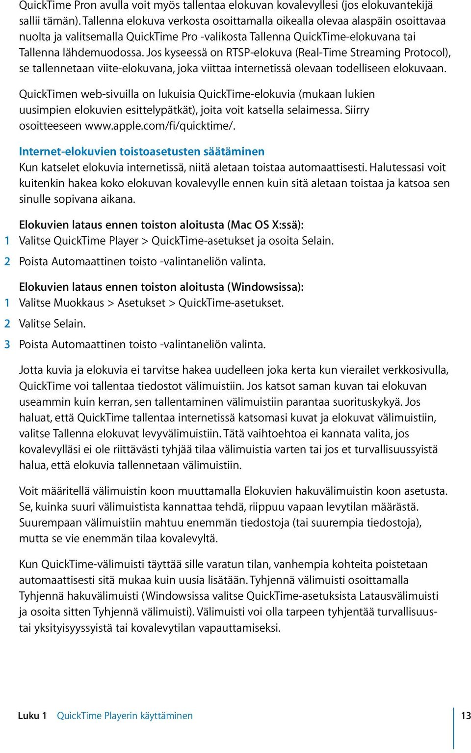 Jos kyseessä on RTSP-elokuva (Real-Time Streaming Protocol), se tallennetaan viite-elokuvana, joka viittaa internetissä olevaan todelliseen elokuvaan.