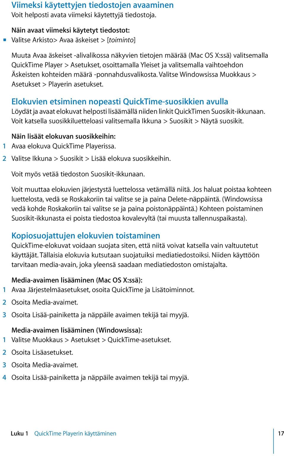 Asetukset, osoittamalla Yleiset ja valitsemalla vaihtoehdon Äskeisten kohteiden määrä -ponnahdusvalikosta. Valitse Windowsissa Muokkaus > Asetukset > Playerin asetukset.