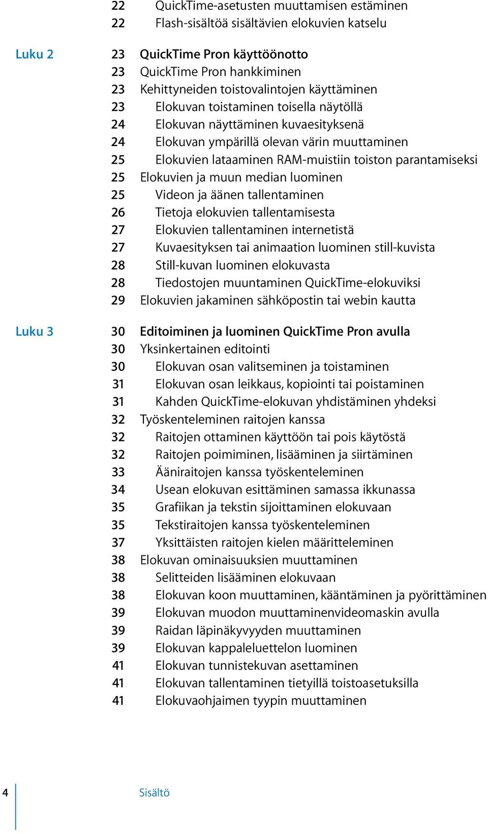 25 Elokuvien ja muun median luominen 25 Videon ja äänen tallentaminen 26 Tietoja elokuvien tallentamisesta 27 Elokuvien tallentaminen internetistä 27 Kuvaesityksen tai animaation luominen