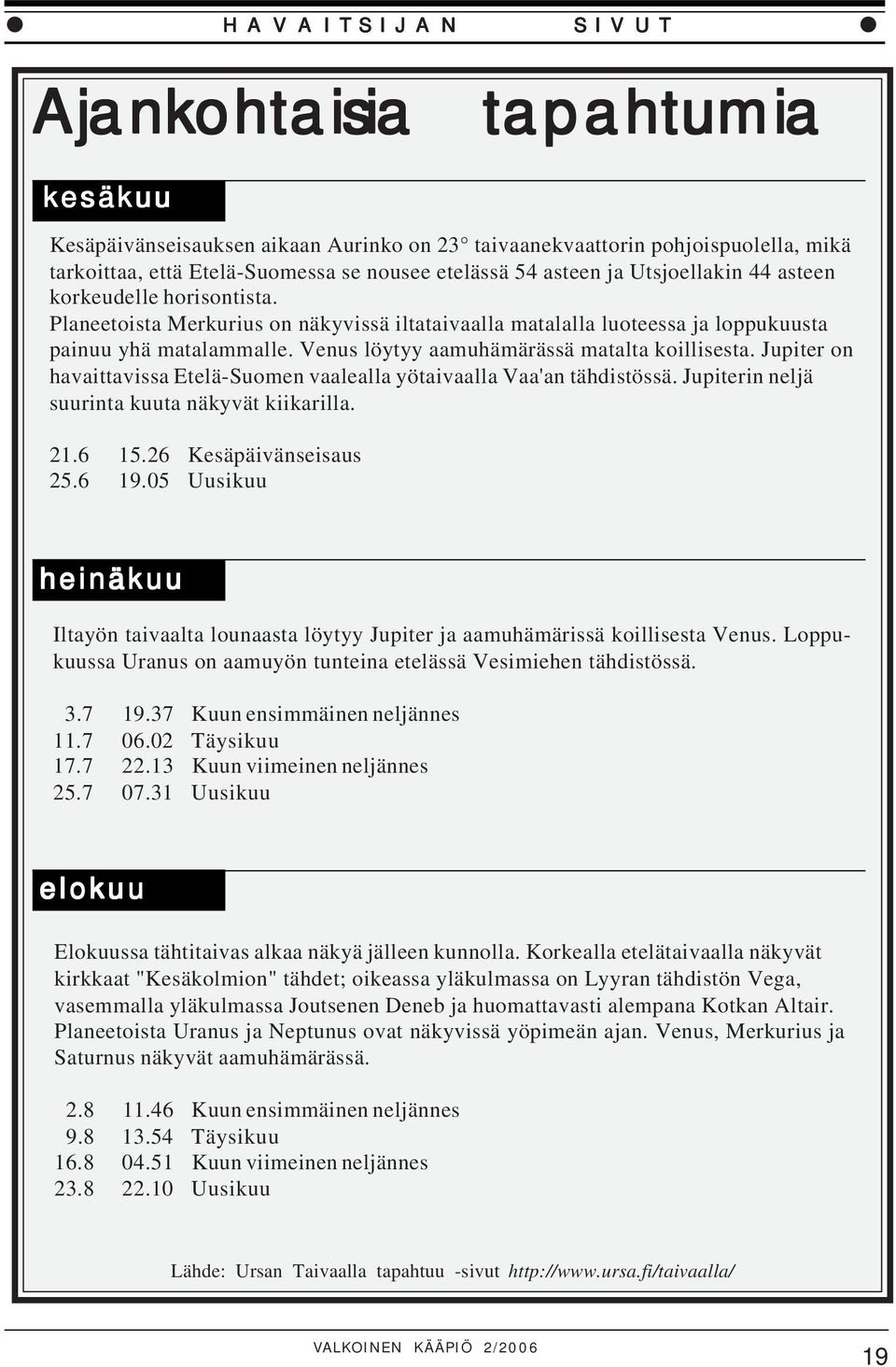 Venus löytyy aamuhämärässä matalta koillisesta. Jupiter on havaittavissa Etelä-Suomen vaalealla yötaivaalla Vaa'an tähdistössä. Jupiterin neljä suurinta kuuta näkyvät kiikarilla. 21.6 15.