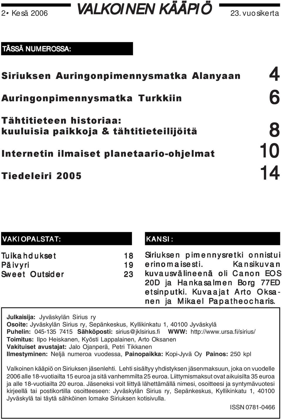 planetaario-ohjelmat Tiedeleiri 2005 4 6 8 10 14 VAKIOPALSTAT: Tuikahdukset Päivyri Sweet Outsider 18 19 23 KANSI: Siriuksen pimennysretki onnistui erinomaisesti.