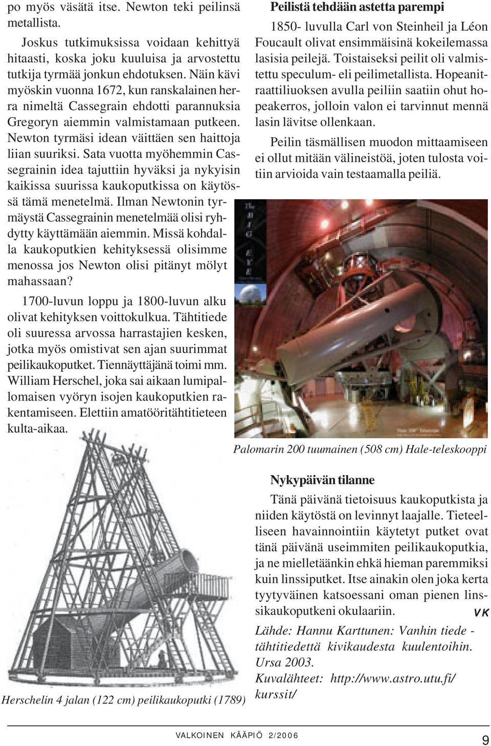 Sata vuotta myöhemmin Cassegrainin idea tajuttiin hyväksi ja nykyisin kaikissa suurissa kaukoputkissa on käytössä tämä menetelmä.