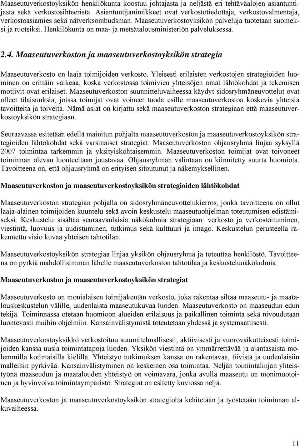 Henkilökunta on maa- ja metsätalousministeriön palveluksessa. 2.4. Maaseutuverkoston ja maaseutuverkostoyksikön strategia Maaseutuverkosto on laaja toimijoiden verkosto.