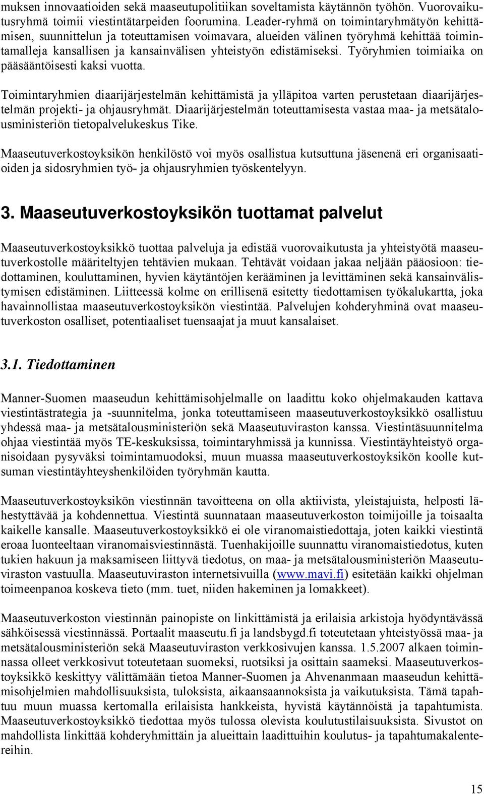 Työryhmien toimiaika on pääsääntöisesti kaksi vuotta. Toimintaryhmien diaarijärjestelmän kehittämistä ja ylläpitoa varten perustetaan diaarijärjestelmän projekti- ja ohjausryhmät.