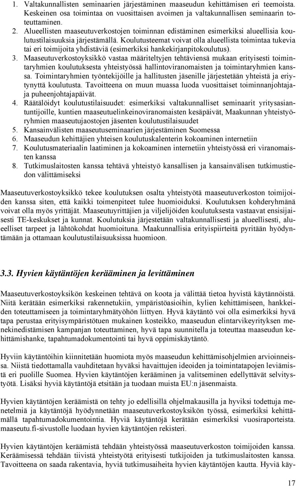 Koulutusteemat voivat olla alueellista toimintaa tukevia tai eri toimijoita yhdistäviä (esimerkiksi hankekirjanpitokoulutus). 3.