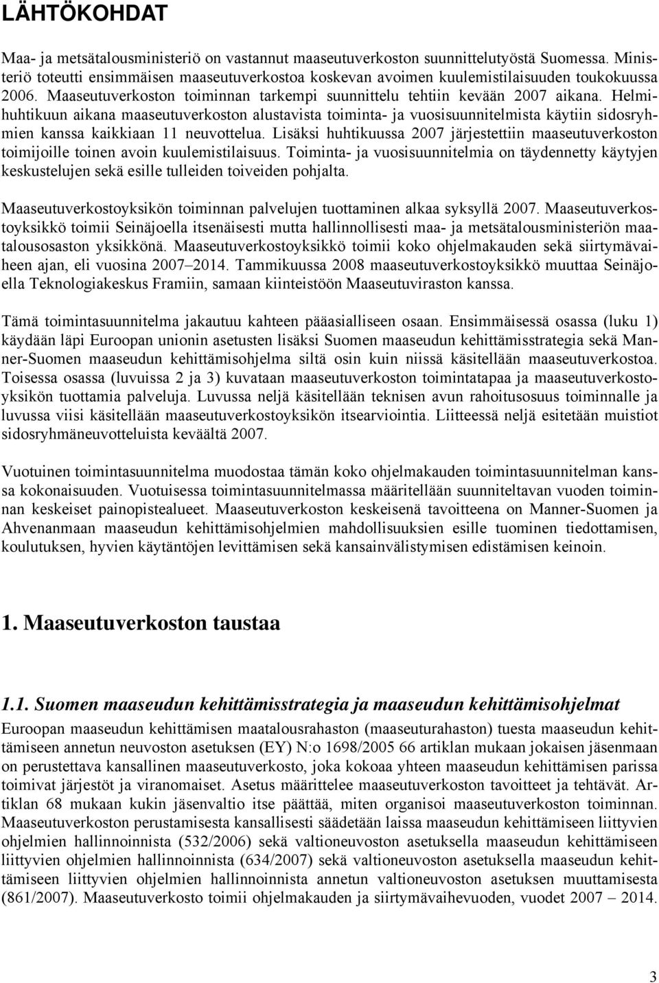 Helmihuhtikuun aikana maaseutuverkoston alustavista toiminta- ja vuosisuunnitelmista käytiin sidosryhmien kanssa kaikkiaan 11 neuvottelua.