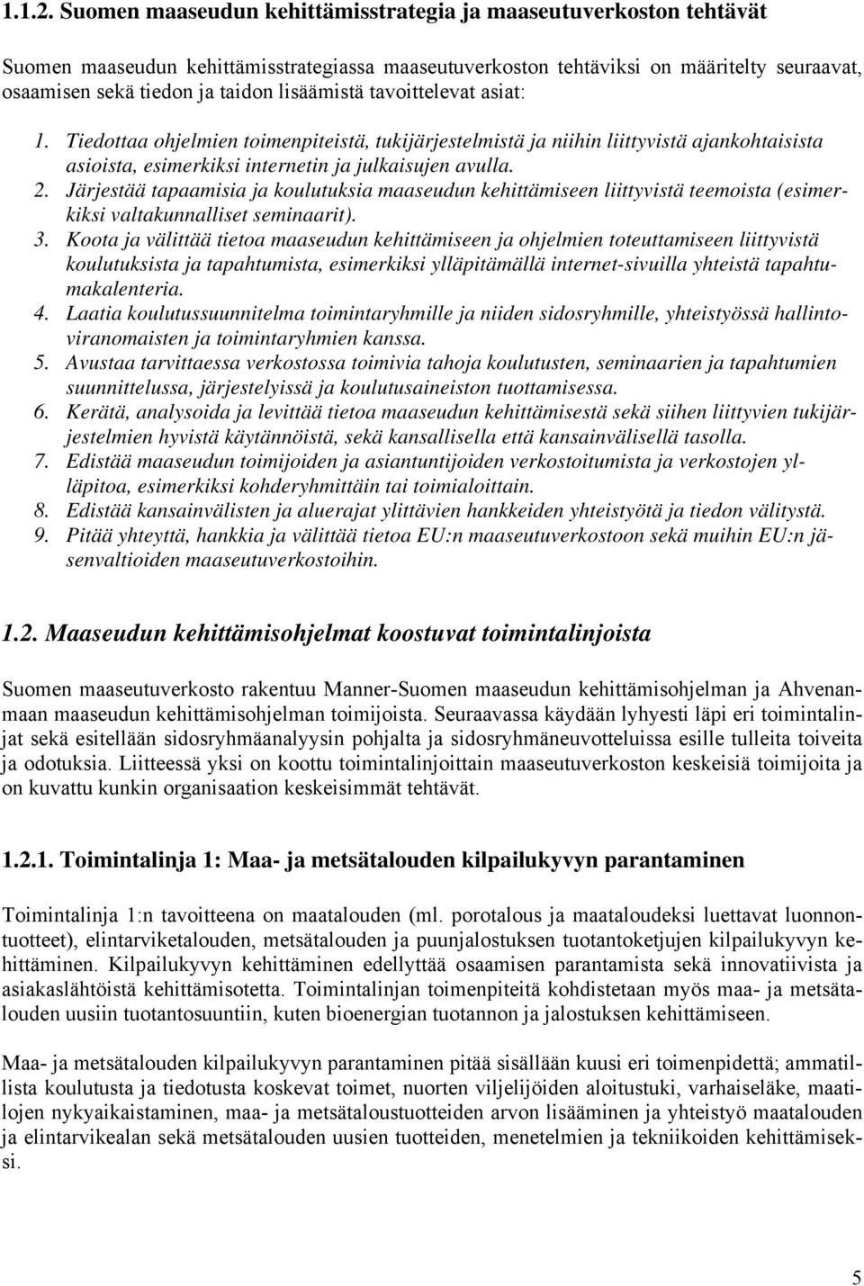 lisäämistä tavoittelevat asiat: 1. Tiedottaa ohjelmien toimenpiteistä, tukijärjestelmistä ja niihin liittyvistä ajankohtaisista asioista, esimerkiksi internetin ja julkaisujen avulla. 2.