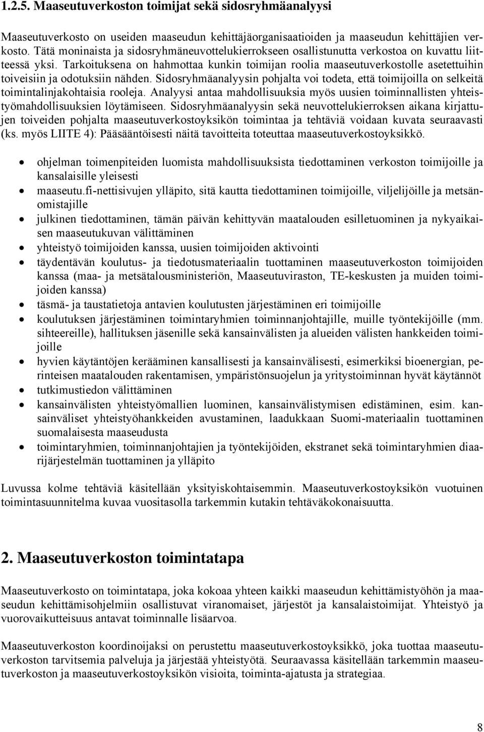 Tarkoituksena on hahmottaa kunkin toimijan roolia maaseutuverkostolle asetettuihin toiveisiin ja odotuksiin nähden.