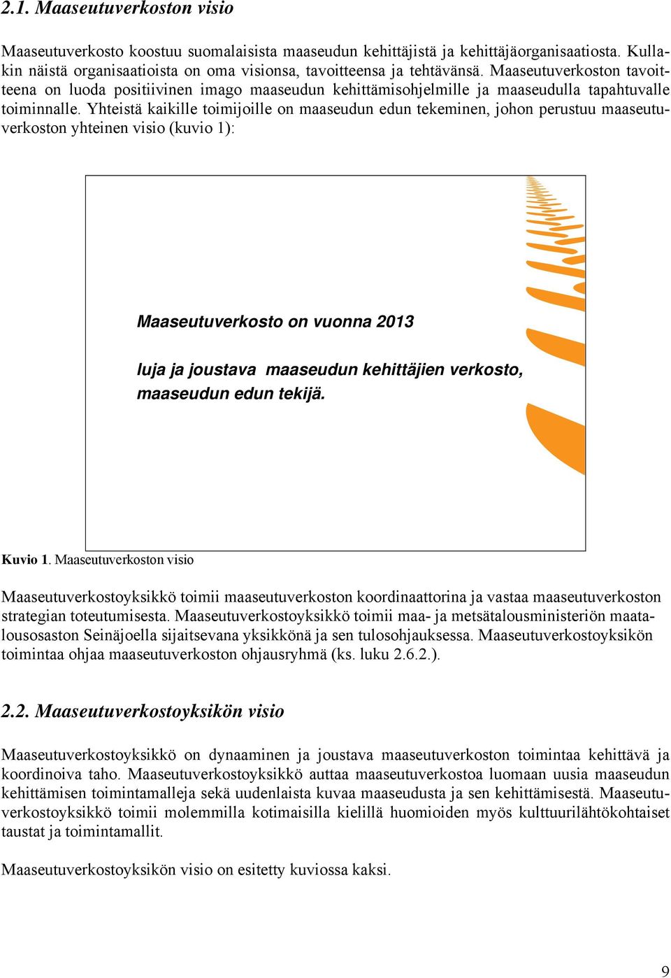 Yhteistä kaikille toimijoille on maaseudun edun tekeminen, johon perustuu maaseutuverkoston yhteinen visio (kuvio 1): Maaseutuverkosto on vuonna 2013 luja ja joustava maaseudun kehittäjien verkosto,