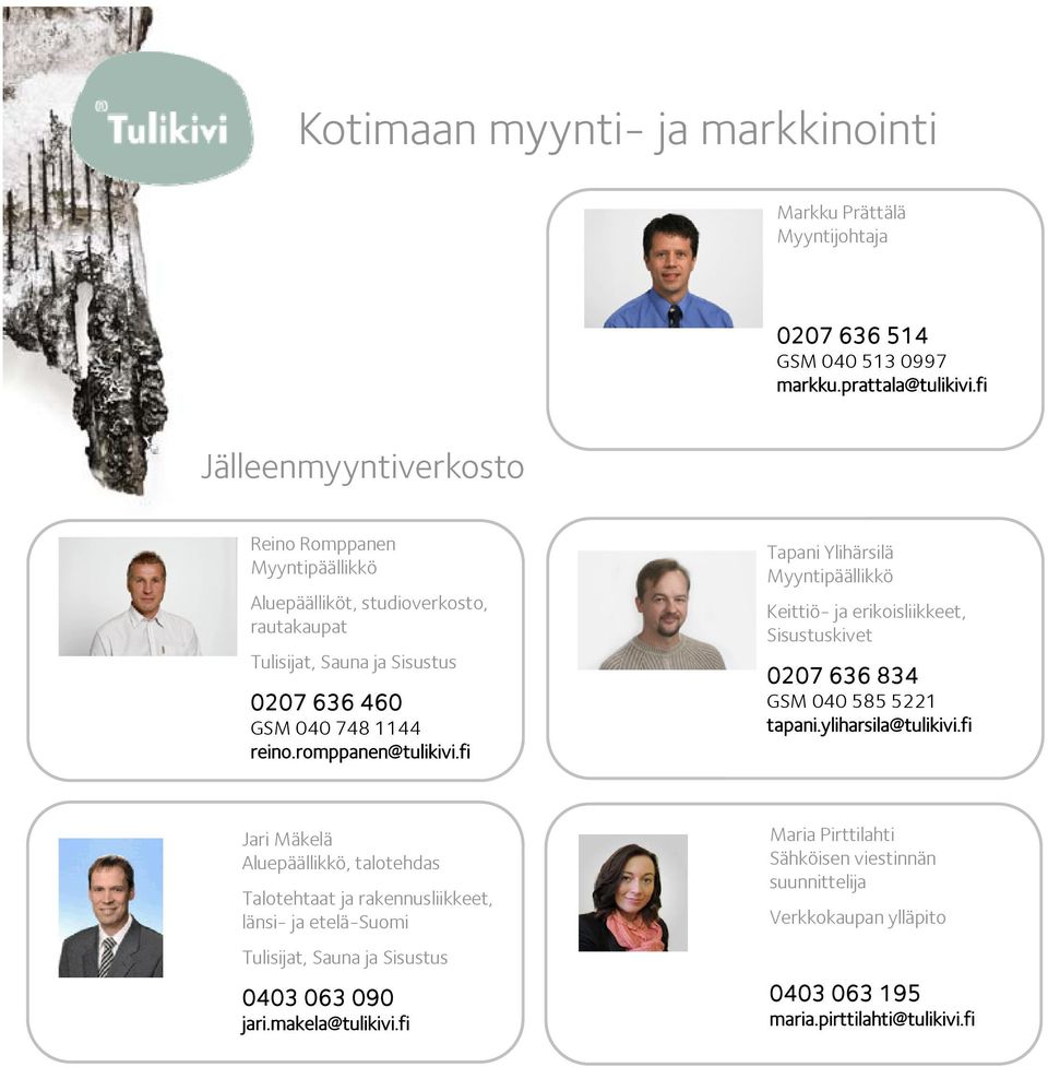 romppanen@tulikivi.fi Tapani Ylihärsilä Myyntipäällikkö Keittiö- ja erikoisliikkeet, Sisustuskivet 0207 636 834 GSM 040 585 5221 tapani.yliharsila@tulikivi.