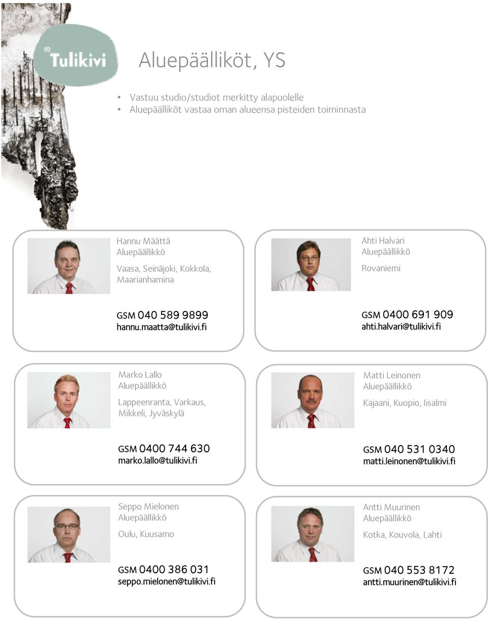 fi Marko Lallo Lappeenranta, Varkaus, Mikkeli, Jyväskylä Matti Leinonen Kajaani, Kuopio, Iisalmi GSM 0400 744 630 marko.lallo@tulikivi.